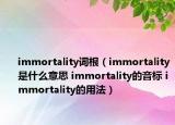 immortality詞根（immortality是什么意思 immortality的音標(biāo) immortality的用法）