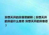 異想天開的異意思解釋（異想天開的異是什么意思 異想天開的異意思）