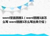 word里面圓圈1（word圓圈1該怎么寫 word圓圈1怎么寫出來(lái)介紹）