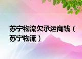 蘇寧物流欠承運(yùn)商錢（蘇寧物流）