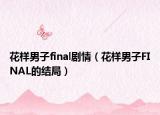 花樣男子final劇情（花樣男子FINAL的結(jié)局）