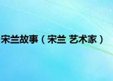 宋蘭故事（宋蘭 藝術(shù)家）