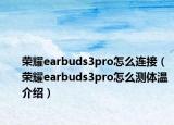 榮耀earbuds3pro怎么連接（榮耀earbuds3pro怎么測體溫介紹）