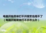 電腦開始菜單打不開搜索也用不了（電腦開始菜單打不開怎么辦）