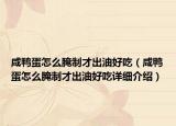 咸鴨蛋怎么腌制才出油好吃（咸鴨蛋怎么腌制才出油好吃詳細(xì)介紹）