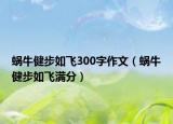 蝸牛健步如飛300字作文（蝸牛健步如飛滿分）