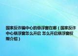 國(guó)家反詐騙中心的懸浮窗在哪（國(guó)家反詐中心懸浮窗怎么開(kāi)啟 怎么開(kāi)啟懸浮窗權(quán)限介紹）