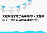 無(wú)花果爛了吃了會(huì)中毒嗎?（無(wú)花果壞了一點(diǎn)還可以吃嗎詳細(xì)介紹）