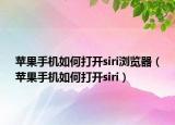 蘋果手機(jī)如何打開siri瀏覽器（蘋果手機(jī)如何打開siri）