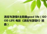 速度與激情8主題曲good life（GOOD LIFE 電影《速度與激情8》插曲）