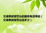 交通事故報(bào)警臺(tái)的服務(wù)電話號(hào)碼（交通事故報(bào)警臺(tái)是多少）