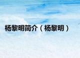 楊黎明簡(jiǎn)介（楊黎明）