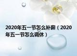 2020年五一節(jié)怎么補(bǔ)薪（2020年五一節(jié)怎么調(diào)休）