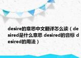 desire的意思中文翻譯怎么讀（desired是什么意思 desired的音標(biāo) desired的用法）