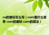 cu的音標(biāo)怎么寫（cum是什么意思 cum的音標(biāo) cum的用法）