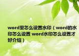 word里怎么設(shè)置水?。╳ord的水印怎么設(shè)置 word水印怎么設(shè)置才好介紹）