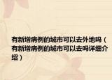 有新增病例的城市可以去外地嗎（有新增病例的城市可以去嗎詳細介紹）