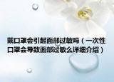 戴口罩會引起面部過敏嗎（一次性口罩會導(dǎo)致面部過敏么詳細(xì)介紹）