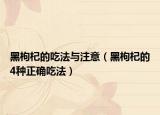 黑枸杞的吃法與注意（黑枸杞的4種正確吃法）