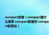compact發(fā)音（compact是什么意思 compact的音標(biāo) compact的用法）