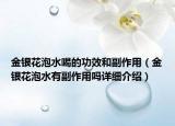 金銀花泡水喝的功效和副作用（金銀花泡水有副作用嗎詳細(xì)介紹）