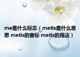 me是什么標(biāo)志（metis是什么意思 metis的音標(biāo) metis的用法）