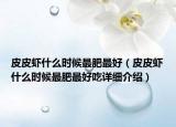 皮皮蝦什么時候最肥最好（皮皮蝦什么時候最肥最好吃詳細介紹）