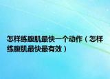 怎樣練腹肌最快一個動作（怎樣練腹肌最快最有效）