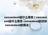 convenient是什么意思（convenient是什么意思 convenient的音標(biāo) convenient的用法）