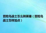 冒險(xiǎn)島戰(zhàn)士怎么轉(zhuǎn)英雄（冒險(xiǎn)島戰(zhàn)士怎樣加點(diǎn)）