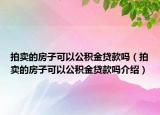 拍賣的房子可以公積金貸款嗎（拍賣的房子可以公積金貸款嗎介紹）