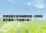 吃柿餅要不要洗掉那層霜（吃柿餅要不要洗一下詳細(xì)介紹）
