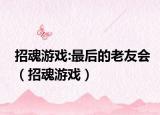 招魂游戲:最后的老友會(huì)（招魂游戲）