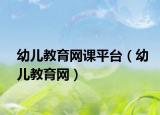 幼兒教育網(wǎng)課平臺(tái)（幼兒教育網(wǎng)）