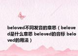 beloved不同發(fā)音的意思（beloved是什么意思 beloved的音標(biāo) beloved的用法）