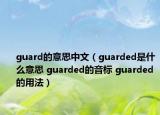 guard的意思中文（guarded是什么意思 guarded的音標 guarded的用法）