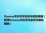 flyaway無(wú)窮無(wú)盡是你深邃的眼睛（歌詞faraway無(wú)窮無(wú)盡是你深邃的眼睛）