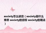 society怎么讀音（society是什么意思 society的音標(biāo) society的用法）