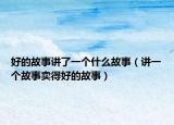 好的故事講了一個(gè)什么故事（講一個(gè)故事賣得好的故事）