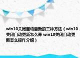 win10關(guān)閉自動(dòng)更新的三種方法（win10關(guān)閉自動(dòng)更新怎么弄 win10關(guān)閉自動(dòng)更新怎么操作介紹）