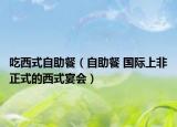 吃西式自助餐（自助餐 國(guó)際上非正式的西式宴會(huì)）