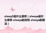 alwayS是什么意思（always是什么意思 always的音標(biāo) always的用法）