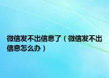 微信發(fā)不出信息了（微信發(fā)不出信息怎么辦）