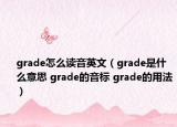 grade怎么讀音英文（grade是什么意思 grade的音標(biāo) grade的用法）