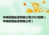 華電陜西能源有限公司2022招聘（華電陜西能源有限公司）