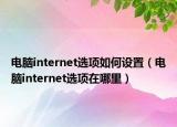 電腦internet選項如何設置（電腦internet選項在哪里）
