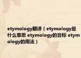 etymology翻譯（etymology是什么意思 etymology的音標 etymology的用法）