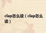 clap怎么讀（clap怎么讀）