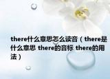 there什么意思怎么讀音（there是什么意思 there的音標(biāo) there的用法）