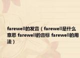 farewell的發(fā)音（farewell是什么意思 farewell的音標(biāo) farewell的用法）